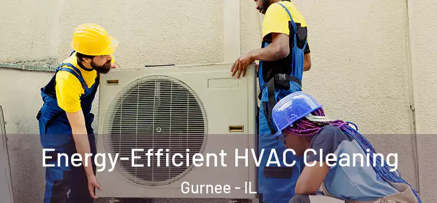 Energy-Efficient HVAC Cleaning Gurnee - IL